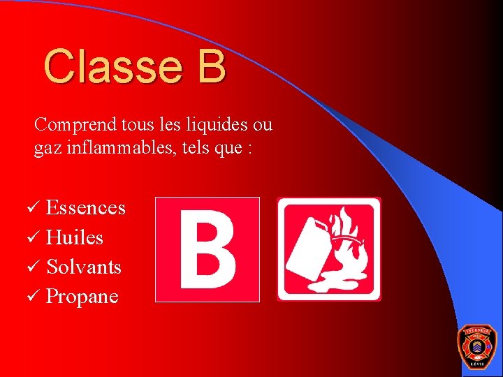 Classe B Comprend tous les liquides ou gaz inflammables, tels que : ü Essences