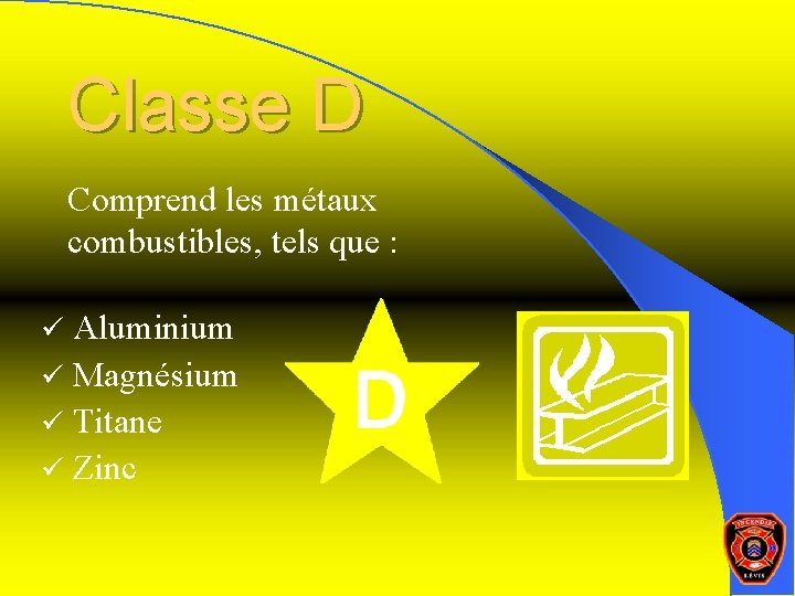 Classe D Comprend les métaux combustibles, tels que : ü Aluminium ü Magnésium ü