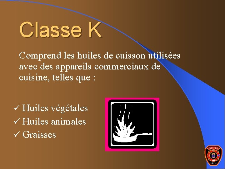Classe K Comprend les huiles de cuisson utilisées avec des appareils commerciaux de cuisine,