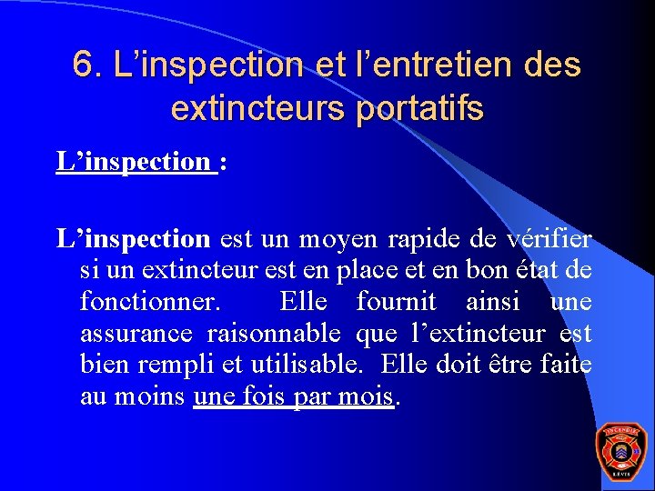 6. L’inspection et l’entretien des extincteurs portatifs L’inspection : L’inspection est un moyen rapide