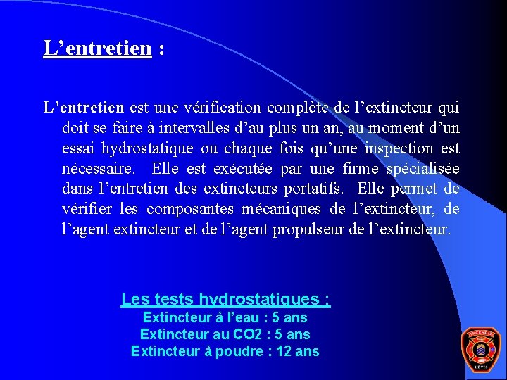 L’entretien : L’entretien est une vérification complète de l’extincteur qui doit se faire à