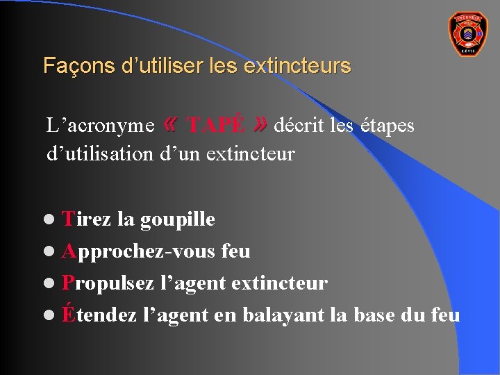 Façons d’utiliser les extincteurs L’acronyme « TAPÉ » décrit les étapes d’utilisation d’un extincteur