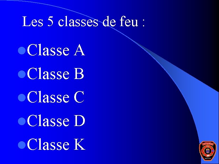 Les 5 classes de feu : l. Classe A l. Classe B l. Classe