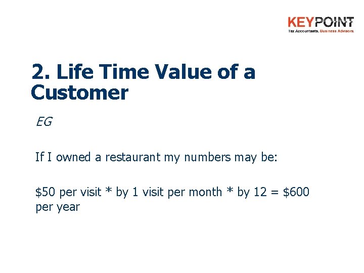 2. Life Time Value of a Customer EG If I owned a restaurant my