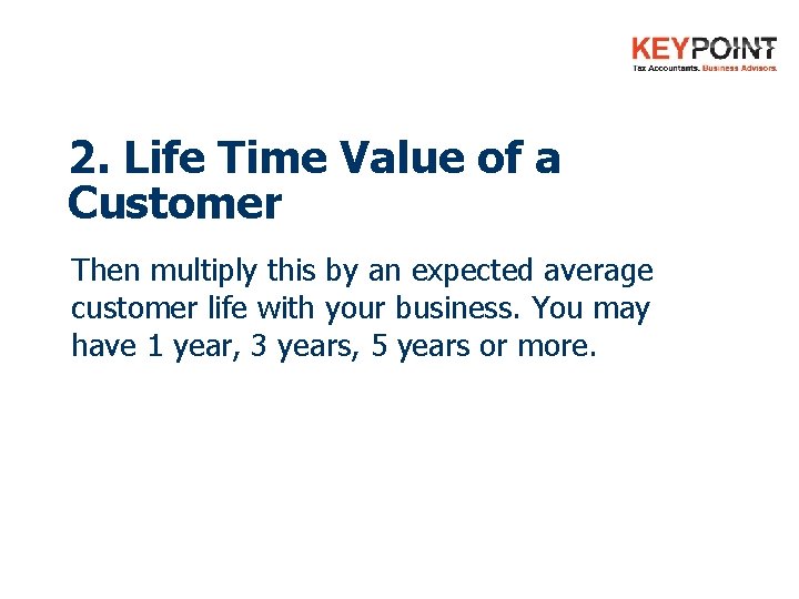 2. Life Time Value of a Customer Then multiply this by an expected average