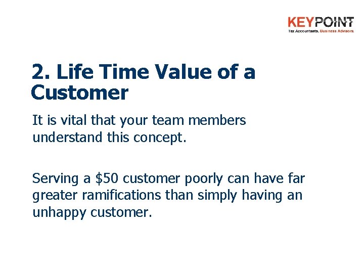 2. Life Time Value of a Customer It is vital that your team members