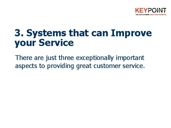 3. Systems that can Improve your Service There are just three exceptionally important aspects