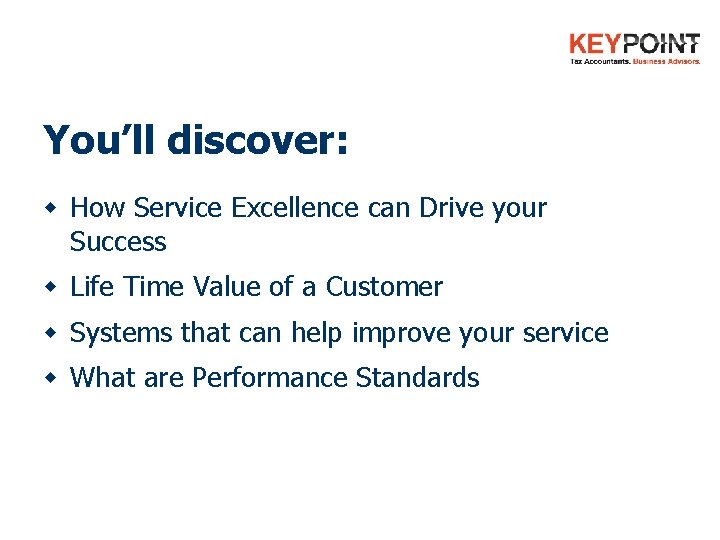You’ll discover: w How Service Excellence can Drive your Success w Life Time Value