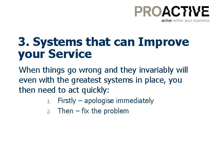 3. Systems that can Improve your Service When things go wrong and they invariably
