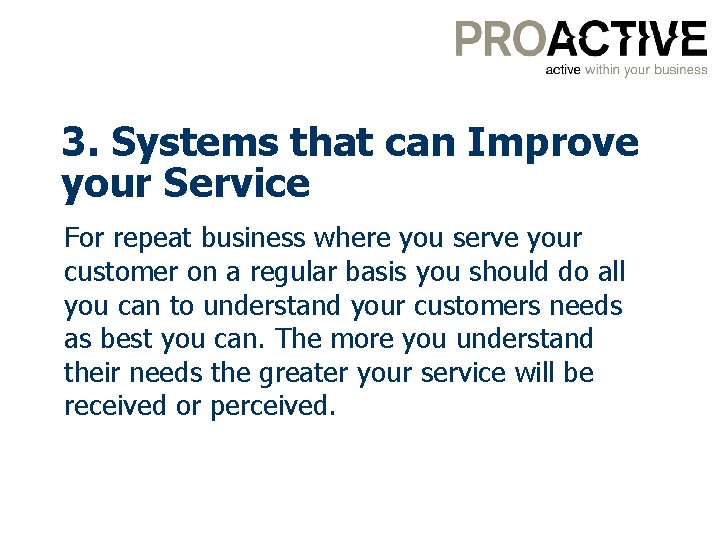 3. Systems that can Improve your Service For repeat business where you serve your