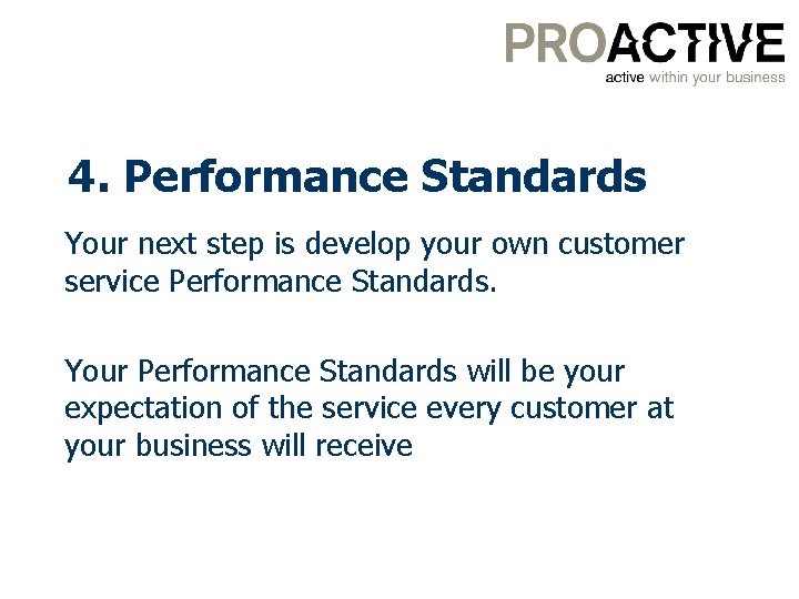 4. Performance Standards Your next step is develop your own customer service Performance Standards.