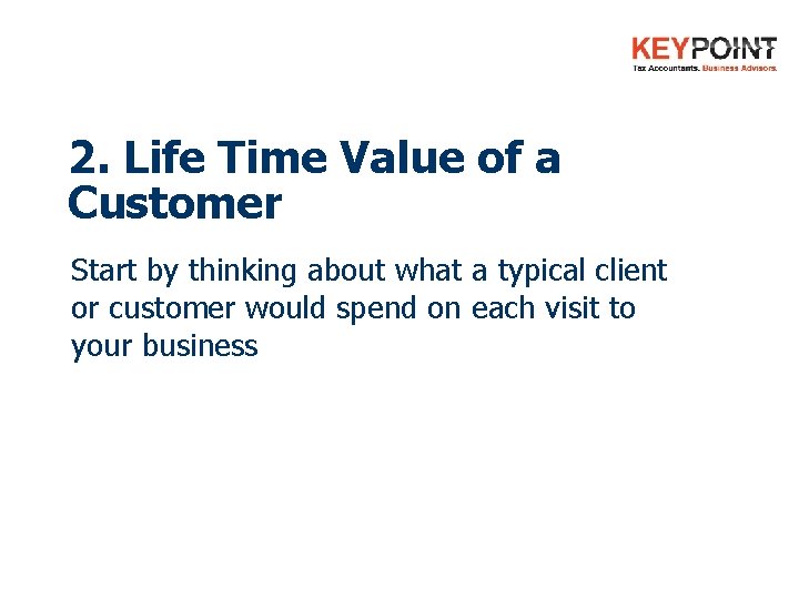 2. Life Time Value of a Customer Start by thinking about what a typical