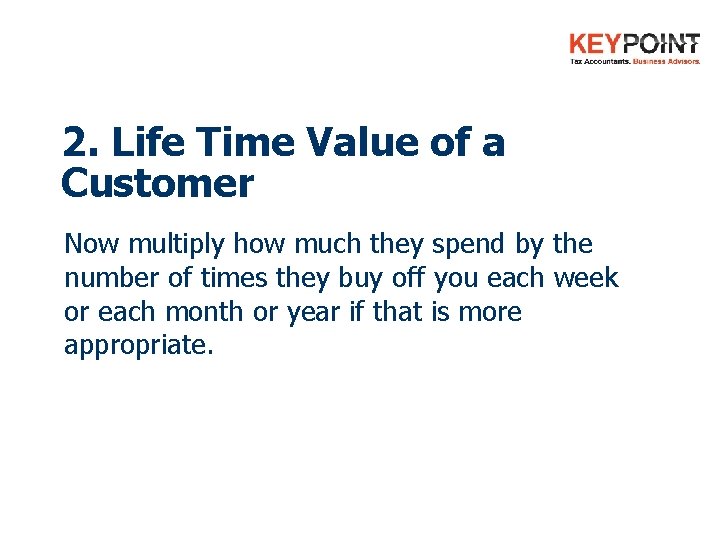 2. Life Time Value of a Customer Now multiply how much they spend by