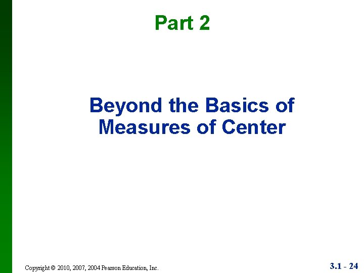 Part 2 Beyond the Basics of Measures of Center Copyright © 2010, 2007, 2004