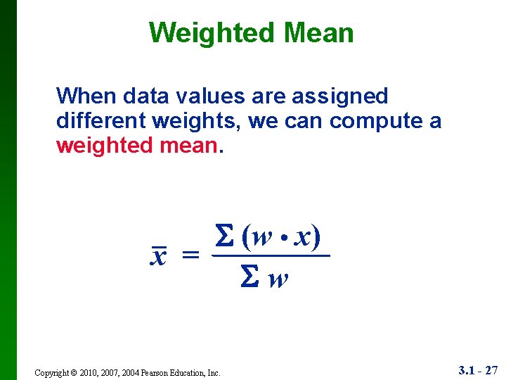 Weighted Mean When data values are assigned different weights, we can compute a weighted