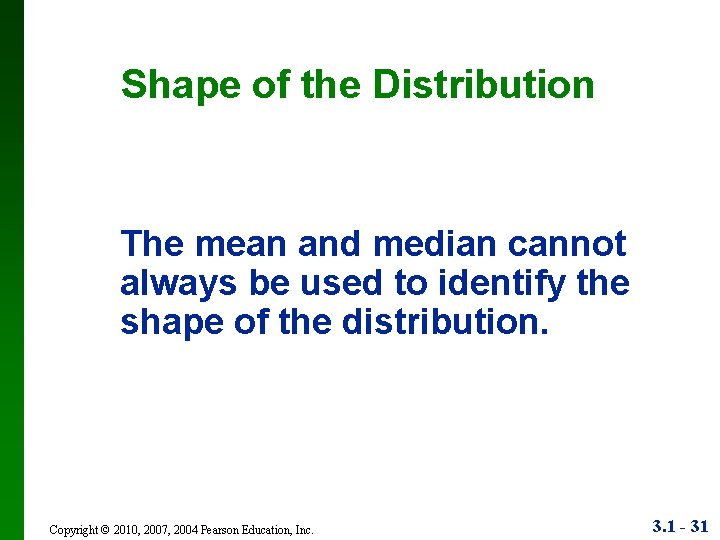 Shape of the Distribution The mean and median cannot always be used to identify