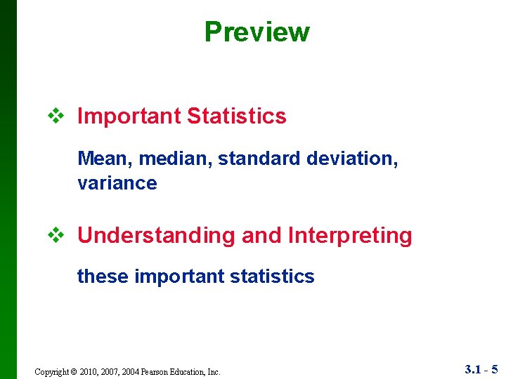Preview v Important Statistics Mean, median, standard deviation, variance v Understanding and Interpreting these