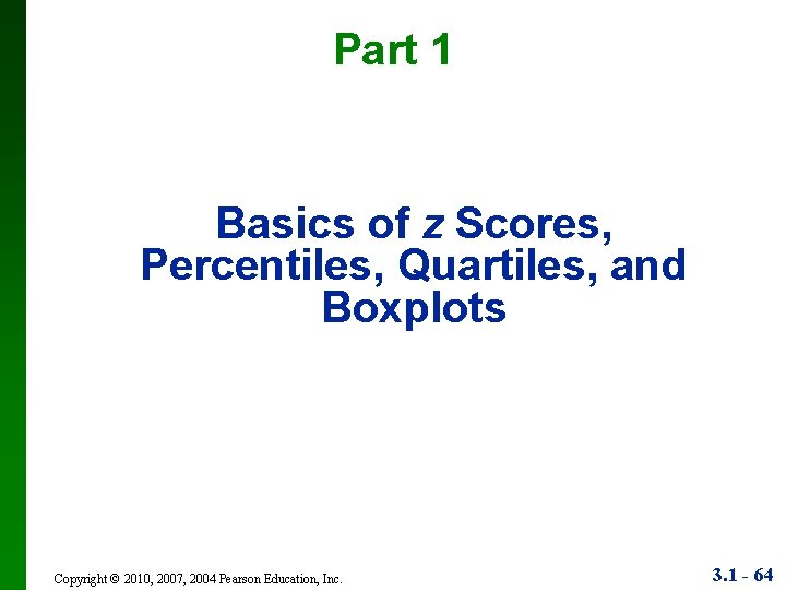 Part 1 Basics of z Scores, Percentiles, Quartiles, and Boxplots Copyright © 2010, 2007,