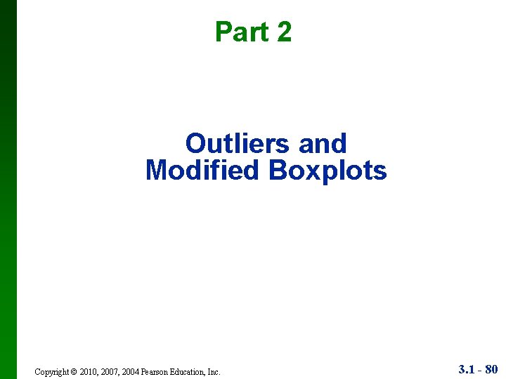 Part 2 Outliers and Modified Boxplots Copyright © 2010, 2007, 2004 Pearson Education, Inc.