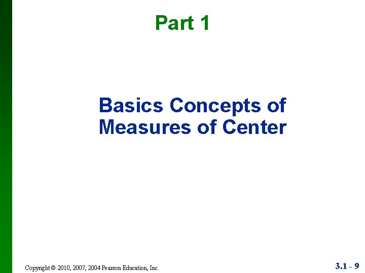 Part 1 Basics Concepts of Measures of Center Copyright © 2010, 2007, 2004 Pearson