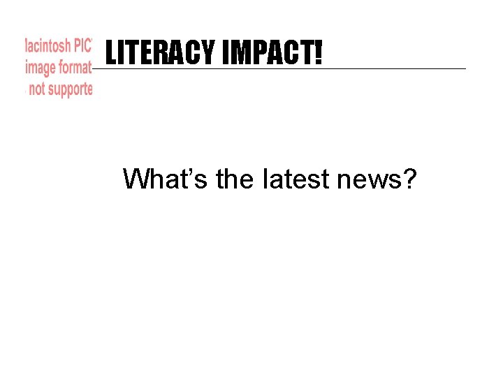 LITERACY IMPACT! What’s the latest news? 