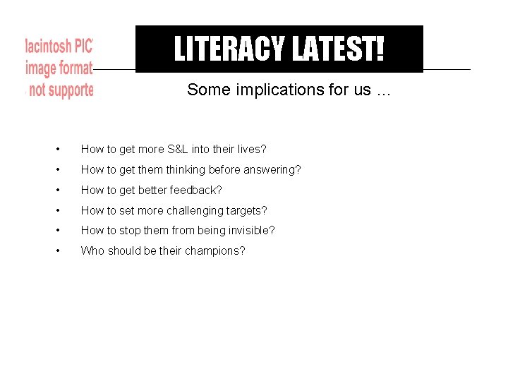 LITERACY LATEST! Some implications for us … • How to get more S&L into