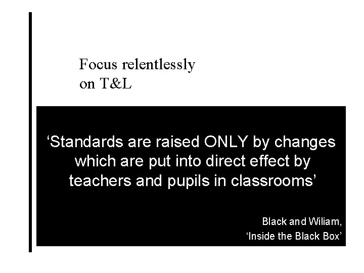 Focus relentlessly on T&L “Schools are places where the pupils go to watch the