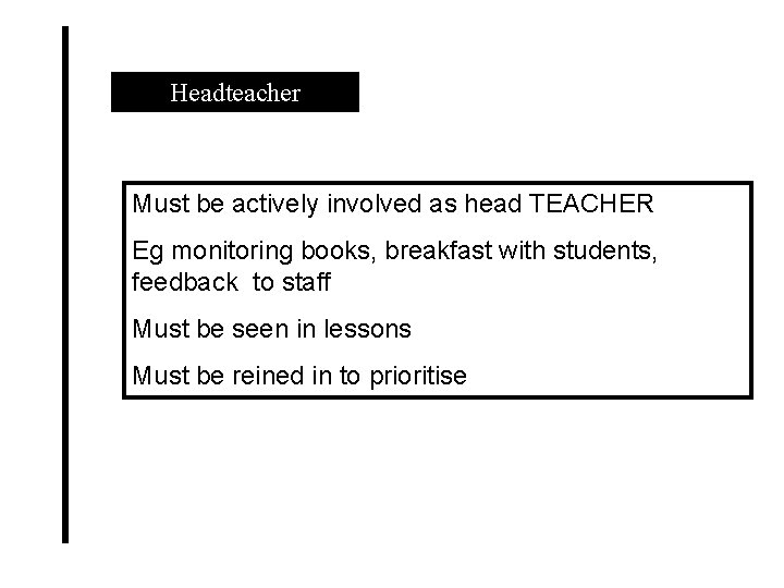 Headteacher Must be actively involved as head TEACHER Eg monitoring books, breakfast with students,