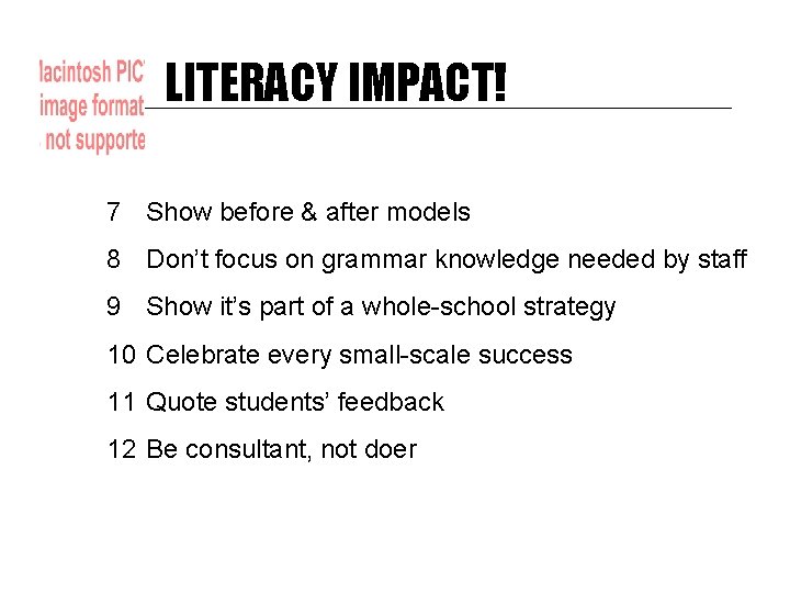 LITERACY IMPACT! 7 Show before & after models 8 Don’t focus on grammar knowledge