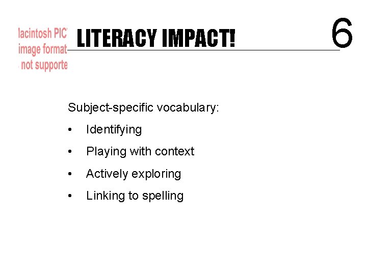 LITERACY IMPACT! Subject-specific vocabulary: • Identifying • Playing with context • Actively exploring •