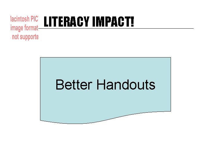 LITERACY IMPACT! Better Handouts 