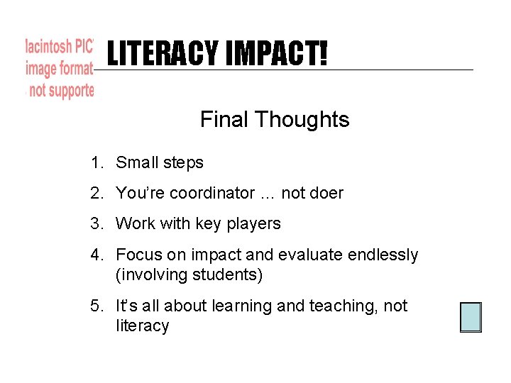 LITERACY IMPACT! Final Thoughts 1. Small steps 2. You’re coordinator … not doer 3.