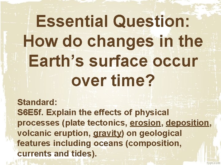 Essential Question: How do changes in the Earth’s surface occur over time? Standard: S