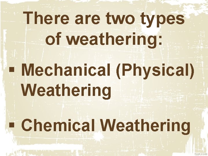 There are two types of weathering: § Mechanical (Physical) Weathering § Chemical Weathering There are two types of weathering: § Mechanical (Physical) Weathering § Chemical Weathering