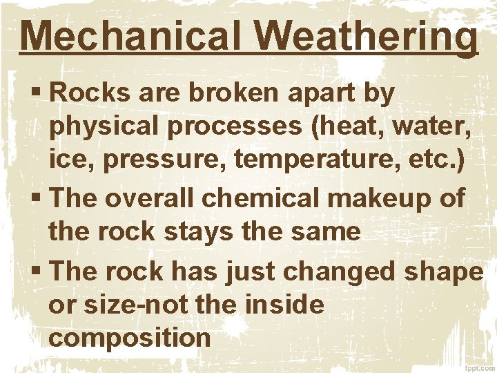 Mechanical Weathering § Rocks are broken apart by physical processes (heat, water, ice, pressure,