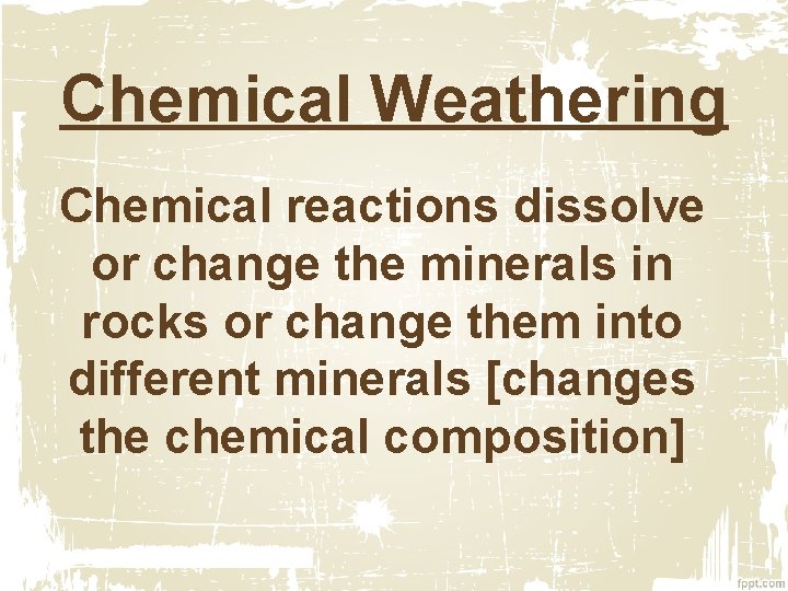 Chemical Weathering Chemical reactions dissolve or change the minerals in rocks or change them Chemical Weathering Chemical reactions dissolve or change the minerals in rocks or change them