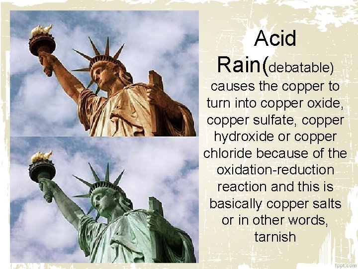 Acid Rain(debatable) causes the copper to turn into copper oxide, copper sulfate, copper hydroxide