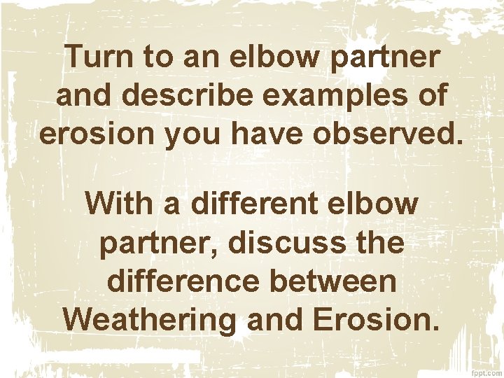 Turn to an elbow partner and describe examples of erosion you have observed. With