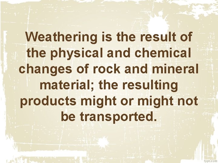Weathering is the result of the physical and chemical changes of rock and mineral Weathering is the result of the physical and chemical changes of rock and mineral