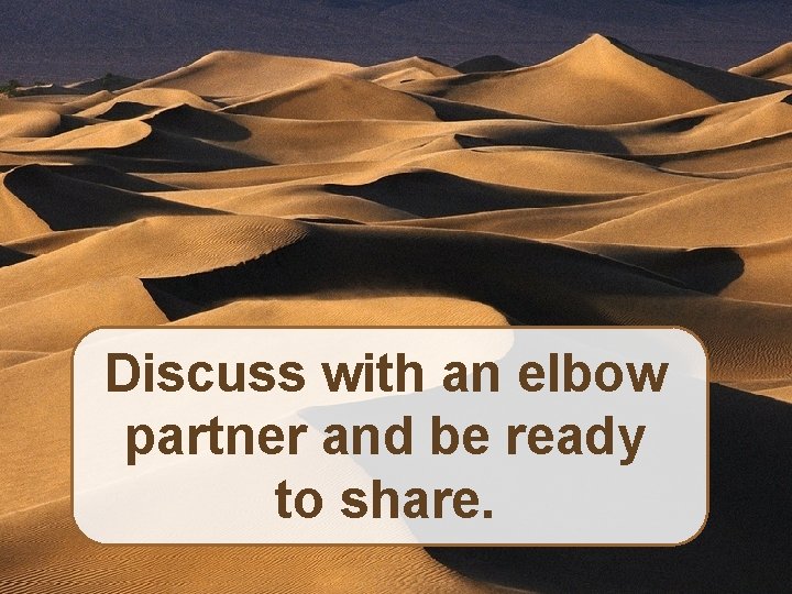 Discuss with an elbow partner and be ready to share. 