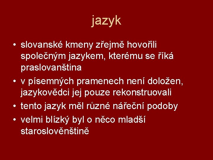 jazyk • slovanské kmeny zřejmě hovořili společným jazykem, kterému se říká praslovanština • v