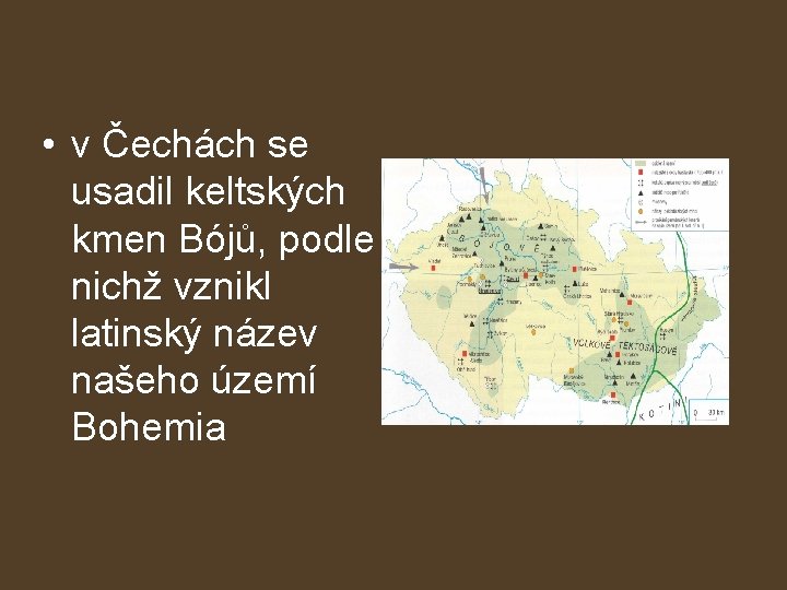  • v Čechách se usadil keltských kmen Bójů, podle nichž vznikl latinský název