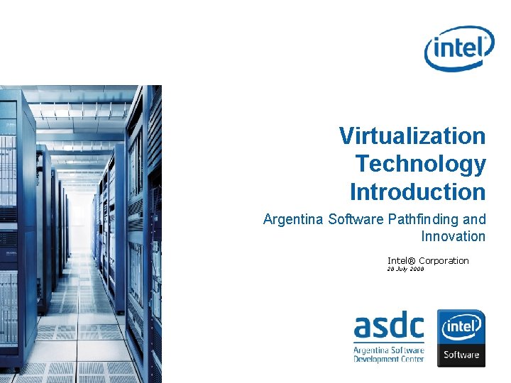 Virtualization Technology Introduction Argentina Software Pathfinding and Innovation Intel® Corporation 28 July 2008 