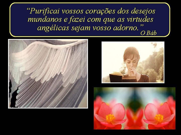 “Purificai vossos corações dos desejos mundanos e fazei com que as virtudes angélicas sejam