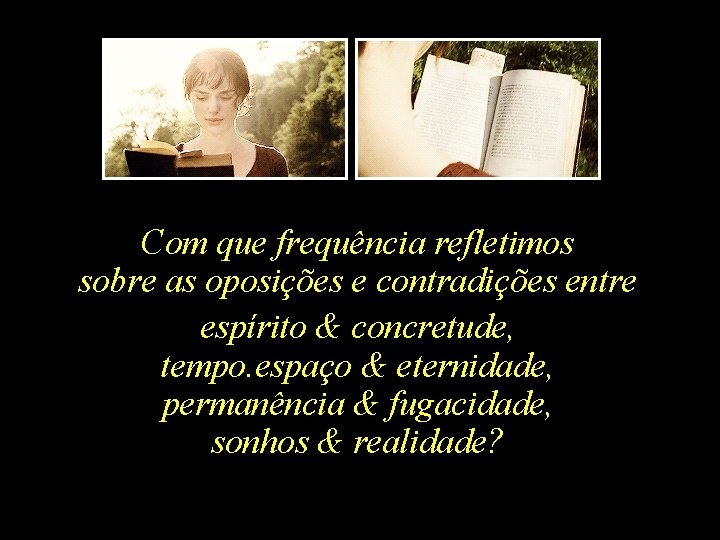Com que frequência refletimos sobre as oposições e contradições entre espírito & concretude, tempo.