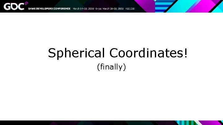 Spherical Coordinates! (finally) 