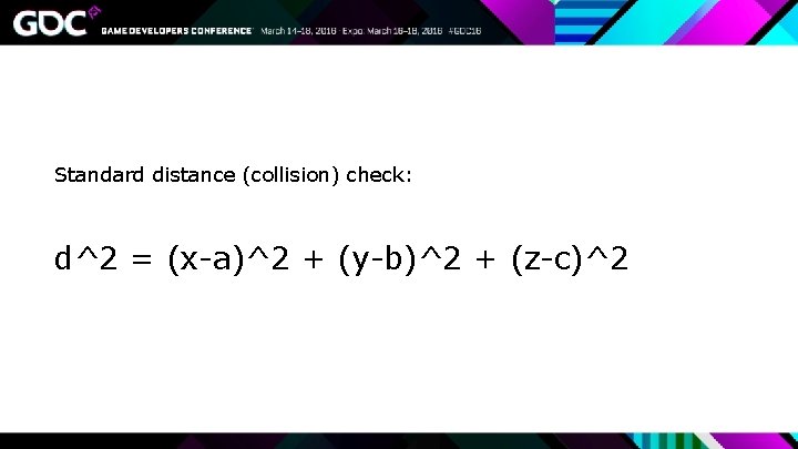 Standard distance (collision) check: d^2 = (x-a)^2 + (y-b)^2 + (z-c)^2 
