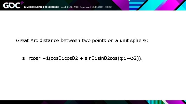 Great Arc distance between two points on a unit sphere: s=rcos^− 1(cosθ 1 cosθ