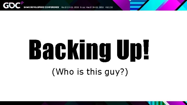 Backing Up! (Who is this guy? ) 