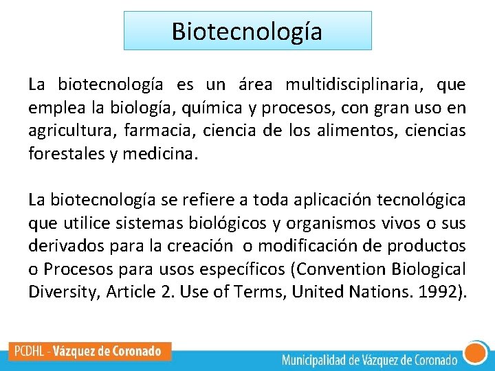 Biotecnología La biotecnología es un área multidisciplinaria, que emplea la biología, química y procesos,